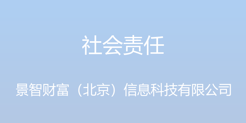 社会责任 - 景智财富（北京）信息科技有限公司