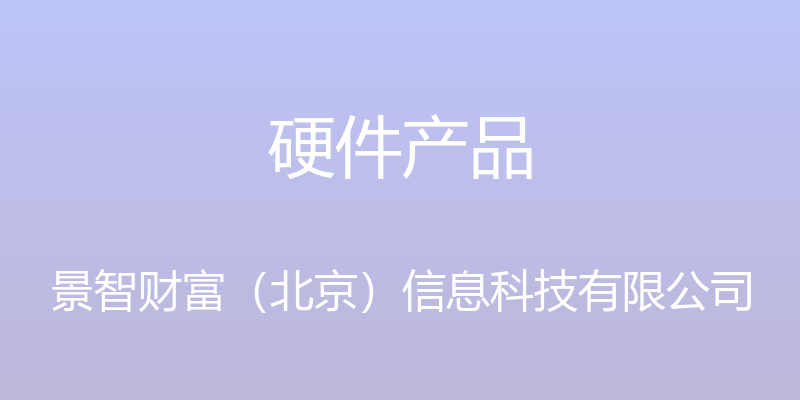 硬件产品 - 景智财富（北京）信息科技有限公司