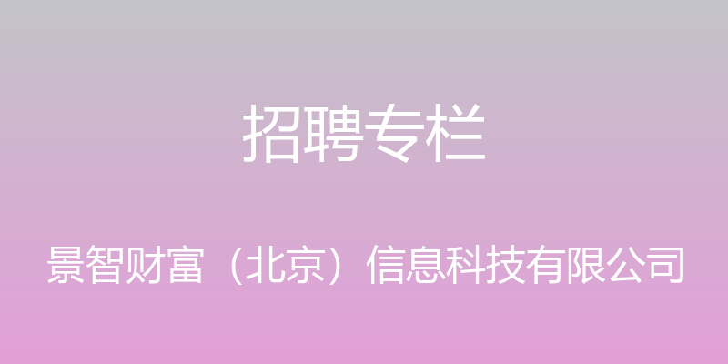 招聘专栏 - 景智财富（北京）信息科技有限公司